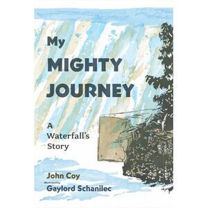 My Mighty Journey: A Waterfall's Story -- John Coy